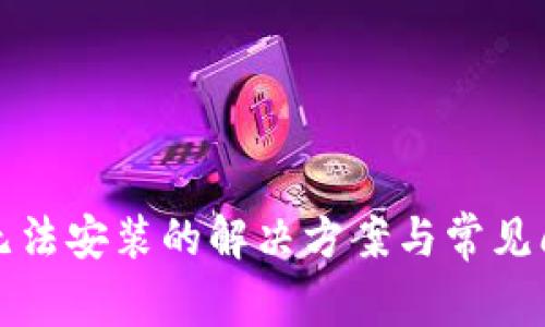 TP钱包无法安装的解决方案与常见问题解答