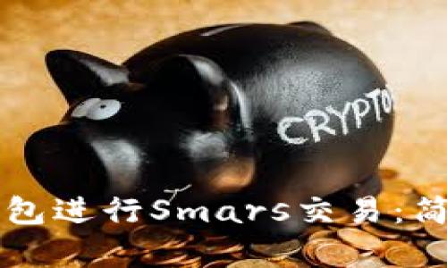 如何使用TP钱包进行Smars交易：简单易懂的指南