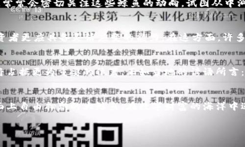   鲸鱼加密货币：揭开新兴市场中的财富密码 / 
 guanjianci 鲸鱼加密货币, 虚拟货币, 加密资产, 数字财富 /guanjianci 

引言：鲸鱼与加密货币的奇妙联结
在这个数字科技迅猛发展的时代，鲸鱼加密货币以其独特的魅力和潜力，吸引了越来越多的投资者和科技爱好者的目光。鲸鱼，这个来自海洋的庞然大物，常常被用作财富和力量的象征。而在加密货币的世界里，“鲸鱼”一词则指代那些持有大量虚拟货币的投资者，正在潜移默化中改变着整个市场的格局。正如古话所说：“水至清则无鱼”，在这个充满风险与机遇的领域，了解鲸鱼加密货币的内涵与外延，或许能为我们打开财富之门。

什么是鲸鱼加密货币？
我们先来了解一下什么是鲸鱼加密货币。简而言之，鲸鱼加密货币是指在市场上流通的某种数字货币，这些货币的持有者被称为“鲸鱼”。这些“鲸鱼”通常拥有大量的虚拟货币，因此他们的一举一动都会对市场产生深远的影响。例如，在某个时刻，他们可能通过抛售大量的加密货币，引起市场的恐慌，或者通过收购大额的数字资产，推动价格上涨。那么，这种影响背后的原因又是什么呢？

鲸鱼背后的动机
在加密货币的海洋中，这些鲸鱼的存在并不是偶然。他们往往有着独到的投资眼光和丰富的市场经验。在市场初期，他们有可能以极低的价格购入了大量的虚拟货币，随着市场的发展和成熟，他们的投资也随之升值。正如俗话所说：“一朝被蛇咬，十年怕井绳。”对于许多投资者而言，控制风险是成功的关键，而“鲸鱼”们则通过对市场的深刻理解，灵活运用资产配置来降低投资风险。

鲸鱼加密货币的市场影响
在加密货币市场中，鲸鱼的行为往往被视为晴雨表。他们的决策不仅影响自身财富的增减，也可能震动整个市场。例如，某个“鲸鱼”突然抛售手中持有的比特币，可能瞬间导致比特币价格大幅波动，甚至引发一场连锁反应。因此，投资者们在分析市场走势时，常常会密切关注这些鲸鱼的动向，试图从中洞悉未来的市场趋势。

如何成为鲸鱼？
当然，成为一名鲸鱼并非易事。这不仅需要资金的支持，更需要对市场的深入了解和判断能力。首先，你需要抓住市场的脉搏，学习各种分析技巧，包括基本面分析和技术面分析。其次，良好的投资心态也至关重要。正如钟表不可能在一个地方停留，优秀的投资者更应具备灵活应变的能力。在这方面，许多成功的投资者都有着自己的心得和信条。

加密货币的未来
对于许多人来说，加密货币依然是一个充满神秘感的领域。尽管它在世界舞台上愈加耀眼，但不可否认的是，加密货币的未来充满了不确定性。然而，可以预见的是，随着区块链技术的不断发展和人们对数字资产认知的加深，鲸鱼加密货币在未来的市场中将占据更为重要的位置。正如当地的谚语所言：“风雨之后见彩虹”，只有在经历了市场的起伏后，我们才会看到加密货币真正的价值所在。

总结：在鲸鱼加密货币的浪潮中航行
在这个复杂多变的加密货币市场中，鲸鱼加密货币如同大海中的巨轮，承载着投资者们的梦想与希望。作为投资者，我们需要保持清醒的头脑，深入研究市场变化，借助鲸鱼的动向为我们的投资决策提供参考。与此同时，也许我们都希望有一天能成为那海面上自由翱翔的大鲸鱼，在数字财富的海洋中遨游自如。再者，机遇与挑战并存，我们需要时刻准备，迎接每一次的浪潮，为自己的未来争取更多的可能性，发挥更大的价值。这正如古人的智慧：“一步一个脚印，走出你的财富之路。”在鲸鱼加密货币的旅程中，希望每一个投资者都能找到属于自己的方向。 

（本文为原创内容，目的是提供对“鲸鱼加密货币”主题的一个全面而富有深度的分析，鼓励读者在繁杂的市场中保持理性与警觉。）