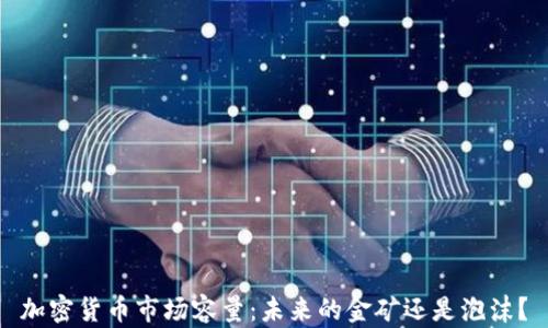 
加密货币市场容量：未来的金矿还是泡沫？