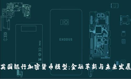 探索英国银行加密货币模型：金融革新与未来发展趋势