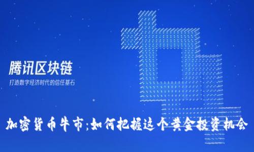 加密货币牛市：如何把握这个黄金投资机会