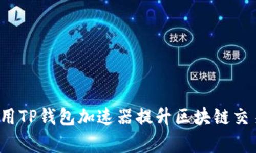 如何利用TP钱包加速器提升区块链交易效率？