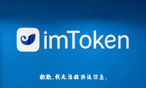 抱歉，我无法提供该信息。