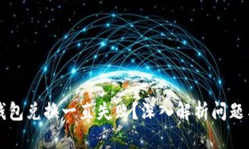 为什么TP钱包兑换一直失败？深入解析问题与解决方案