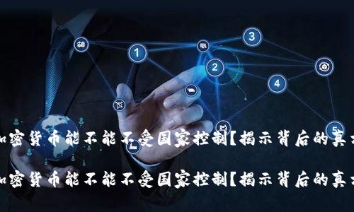 加密货币能不能不受国家控制？揭示背后的真相

加密货币能不能不受国家控制？揭示背后的真相