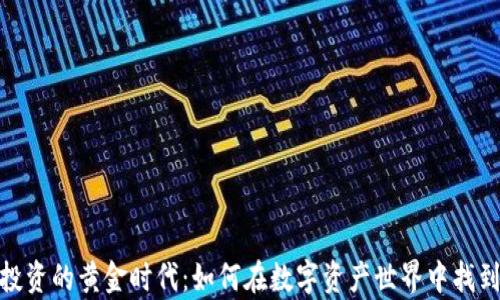 
加密货币投资的黄金时代：如何在数字资产世界中找到财富之路