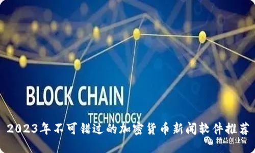 2023年不可错过的加密货币新闻软件推荐