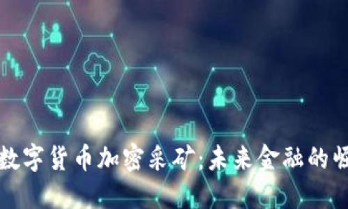 深入探讨数字货币加密采矿：未来金融的崛起与挑战