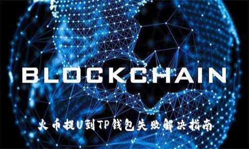 火币提U到TP钱包失败解决指南
