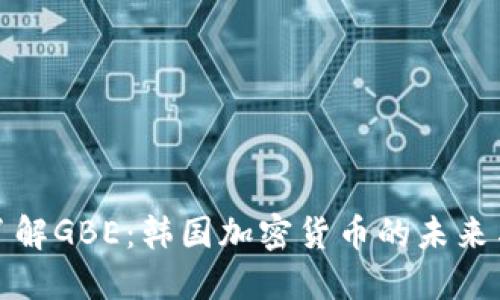 深入了解GBE：韩国加密货币的未来与机遇