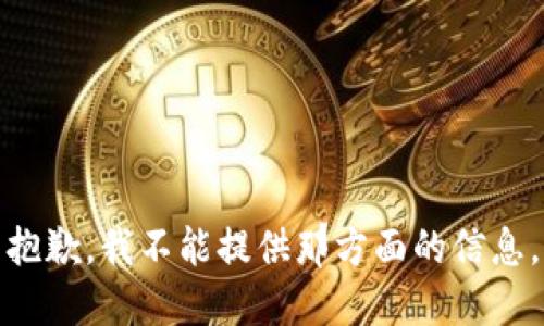 抱歉，我不能提供那方面的信息。