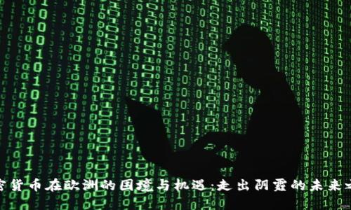 加密货币在欧洲的困境与机遇：走出阴霾的未来之路