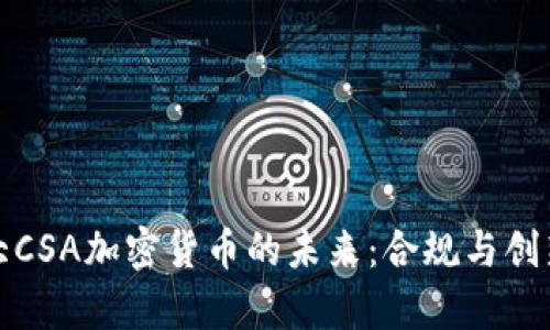 探索加拿大CSA加密货币的未来：合规与创新的交汇点