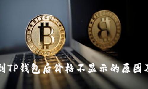 代币提币到TP钱包后价格不显示的原因及解决方法