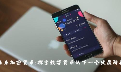 未来加密货币：探索数字货币的下一个发展阶段
