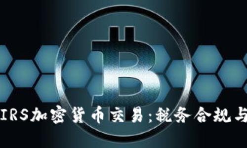 深入了解IRS加密货币交易：税务合规与最佳实践