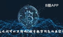 TP不同钱包之间可以互转吗？探索数字钱包的兼容