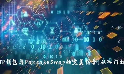 探索TP钱包与PancakeSwap的完美结合：从入门到精通