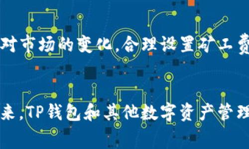   如何在TP钱包中追加矿工费，实现快速交易 / 
 guanjianci TP钱包, 矿工费, 追加费用, 加密货币 /guanjianci 

引言
在加密货币的世界中，交易不仅依赖于优质的资产选择，更离不开有效的工具和策略。在用TP钱包进行交易时，矿工费的管理显得尤为重要。许多用户在进行交易时会发现，如果矿工费设置过低，交易可能会延迟，甚至在网络拥堵时未能成功完成。本文将详细介绍如何在TP钱包中追加矿工费，让您的交易顺利进行。

矿工费的基本概念
谈到矿工费，首先要理解其背后的机制。矿工费是交易在区块链网络中被处理和确认的费用，每笔交易都需要支付相应的费用给负责处理交易的矿工。矿工们通过竞争记账来获取这些费用，因此当网络繁忙时，交易的优先级就显得至关重要。正所谓“快马减负”，只有合理设置矿工费，才能让交易快速上链。

TP钱包简介
TP钱包是一个多功能的加密货币钱包，用户可以便捷地管理自己的数字资产。它不仅支持多种主流币种，还拥有用户友好的界面和丰富的功能，比如交易记录查询、市场行情分析等。通过TP钱包，用户能够快速交易，但合理的矿工费设置是让交易高效的重要因素之一。

为什么需要追加矿工费？
在某些情况下，比如市场大幅波动时，用户为了及时买入或卖出，可能需要支付更高的矿工费来加速交易。在TP钱包中，用户可以根据网络的拥堵程度灵活调整矿工费。如果当时的矿工费设置较低，就有可能面临交易延迟的风险。正如俗话所说：“急事急办”，若要迅速完成交易，追加矿工费是一个不可或缺的策略。

如何在TP钱包中追加矿工费
在TP钱包中追加矿工费的步骤相对简单。以下是详细步骤：
ol
    li打开TP钱包应用，并登录您的账户。/li
    li在钱包界面找到“交易记录”或“发送”功能，选中您需要追加矿工费的交易。/li
    li在交易详情页面，您会看到当前设置的矿工费。点击“修改”或“追加费用”选项。/li
    li根据网络情况，选择一个更高的矿工费用，建议查看实时费用参考，来决定最佳数值。/li
    li确认修改并提交，等待交易成功确认即可。/li
/ol

如何选择合适的矿工费？
选择矿工费时，当然不能一味追求高，在网络不繁忙时支付过高的费用是不理智的。建议定期查看各大区块链网站提供的费用估算情况，比如ETH Gas Station等工具，获取合适的费用参考。就像“量入为出”，矿工费的设置也要根据实际交易需求合理决策。

文化与加密货币的碰撞
在中国，随着加密货币的兴起，越来越多的年轻人开始关注这个领域。各类与数字货币相关的活动如火如荼，一时间“币圈老司机”成为一种流行语。而在这一过程中，像TP钱包这样的工具，正是很多人踏入币圈的重要一步。然而，在这个新兴领域，了解矿工费的设置，可以说是一个“入门课”，帮助用户更顺畅地进行交易，正如“千里之行始于足下”。

总结
在TP钱包中，追加矿工费是一项重要的技能，能够帮助用户在拥堵的网络环境中保证交易的顺利完成。在这一过程中，用户不仅要懂得如何操作，更要灵活应对市场的变化，合理设置矿工费。希望本篇文章能够帮助广大TP钱包用户更好地管理自己的交易，避免不必要的延误，充分体验到加密货币交易的乐趣。

未来展望
随着区块链技术的不断发展，矿工费的机制也可能随之演变。用户需保持敏锐的观察力，随时关注市场动态，避免因无知而造成的经济损失。相信在不久的将来，TP钱包和其他数字资产管理工具会变得更加智能化，为用户提供更加便捷的操作体验。就像当地的谚语所说：“天高任鸟飞”，在广阔的加密世界中，愿每位用户都能尽情遨游。