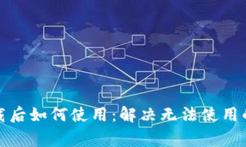 TP钱包下载后如何使用：解决无法使用的常见问题