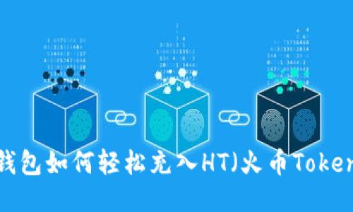 TP钱包如何轻松充入HT（火币Token）？