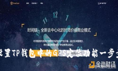 如何设置TP钱包中的GPS定位功能一步步教你