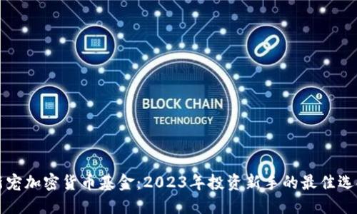 新宠加密货币基金：2023年投资新手的最佳选择
