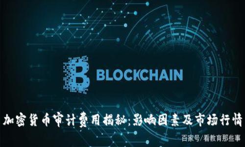 加密货币审计费用揭秘：影响因素及市场行情