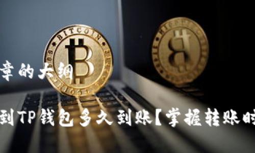 以下是文章的大纲

从币安转到TP钱包多久到账？掌握转账时间与技巧