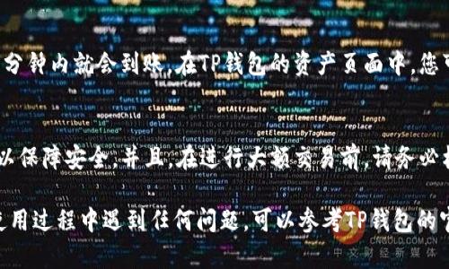 要将资产转入TP钱包，您可以按照以下步骤进行操作。请注意，具体步骤可能因TP钱包的版本和功能更新而有所不同，以下是一个基本的指南：

步骤一：下载并安装TP钱包
如果您还没有TP钱包，请先在App Store或Google Play中搜索“TP钱包”，下载并安装它。安装完成后，打开应用程序。

步骤二：创建或恢复钱包
在应用程序中，您需要选择“创建钱包”或“恢复钱包”。如果您是新用户，请按照提示设置一个安全密码并备份助记词，如果您是旧用户，请输入助记词以恢复您的钱包。

步骤三：访问资产管理
成功登录TP钱包后，您会看到主界面。在主界面中，寻找“资产”或“钱包”选项，点击进入资产管理页面。在这里，您可以查看已有资产和余额。

步骤四：选择转账或充值
在资产管理页面，选择“转账”或“充值”选项。这将允许您输入转账的详细信息或选择要充值的币种。

步骤五：输入转账信息
根据提示输入接收地址、金额等信息。如果您是从其他钱包转入，请确认接收地址的准确性，以免资金丢失。

步骤六：确认并完成交易
检查输入的所有信息无误后，确认交易。此时，系统会要求您输入交易密码或进行其他身份验证。完成验证后，提交交易请求。

步骤七：等待交易确认
交易提交后，您需要等待区块链确认。如果是小额转账，通常几分钟内就会到账。在TP钱包的资产页面中，您可以实时查看余额变化和交易状态。

附加提示
使用TP钱包时，请确保您的手机系统和应用程序都是最新的，以保障安全。并且，在进行大额交易前，请务必核查所有信息，确保安全。正所谓“一失足成千古恨”，谨慎为上。

希望这些步骤能够帮助您顺利将资产转入TP钱包。如果您在使用过程中遇到任何问题，可以参考TP钱包的官方说明或联系客服寻求帮助。