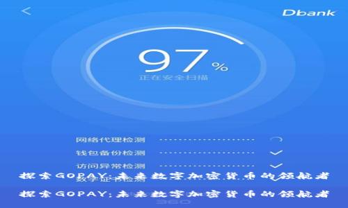 探索GOPAY：未来数字加密货币的领航者

探索GOPAY：未来数字加密货币的领航者