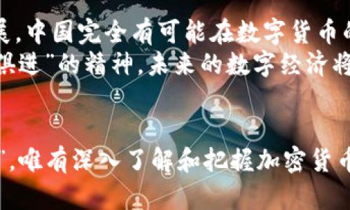 中国加密货币的崛起：探索数字经济的未来
加密货币, 中国, 数字经济, 区块链/guanjianci

引言：数字时代的新机遇
在这个科技快速发展的时代，加密货币作为一种新兴的数字资产，正逐渐在全球范围内获得认可。中国作为全球第二大经济体，其对加密货币的态度及应用发展引发了广泛关注。从最初的观望到现在的政策引导，中国在加密货币领域的探索，正如那句古老的谚语所说的：“一日之计在于晨。”在这个数字经济的黎明阶段，掌握加密货币的脉搏对于每一个投资者和企业来说，都显得尤为重要。

加密货币的发展历程
加密货币的概念最早由比特币提出，近十年来经历了波澜壮阔的发展。回想2013年，中国的比特币热潮初现，年轻的投资者们如潮水般涌入这个崭新的市场。然而，随之而来的监管政策又让这股热潮一度退却。虽然在2017年，中国政府正式宣布禁止ICO（初始币发行），但事实上，中国对区块链技术及数字货币的探索并未停止。例如，2019年，习近平主席提到要加快区块链技术的发展，标志着国家层面上对这一领域的重视提升。

中国政府的政策导向
与其他国家相比，中国政府在加密货币的管理上采取了更加严格的管控策略。这些政策的背后，反映的是对金融安全及市场稳定的重视。例如，近期的一些政策强调了对数字货币交易平台的监管，保护投资者利益。然而，对区块链技术本身的倡导则显示出政府在推动数字经济转型方面的决心。
一句俗语说得好：“世上无难事，只怕有心人。”通过政策引导，中国力图在全球数字经济的舞台上占据一席之地。从数字人民币的推出，到一系列区块链应用的探索，中国正以实际行动回应市场的期待。

加密货币在中国的应用场景
虽然在加密货币交易上政策较为严格，但在实际应用方面，中国已经有了一些积极的尝试。在文化和艺术领域，一些数字艺术作品通过NFT（非同质化代币）得以流通，推动了新兴艺术市场的发展。同时，游戏行业也在探索利用加密技术为玩家提供更具价值的数字资产。
在供应链管理上，加密货币和区块链技术被广泛应用，提高了透明度和效率。例如，通过区块链，企业能够实时跟踪商品流动，确保每一个环节的可追溯性。这种做法不仅提升了消费者的信任，还能有效防止假冒伪劣产品的出现。

未来展望：数字经济的蓝海
展望未来，加密货币在中国的发展面临机会与挑战并存的局面。在全球范围内，各国对数字货币的逐步接受，势必会推动中国在这一领域的进一步探索。“有志者事竟成”，只要遵循市场规律与技术发展，中国完全有可能在数字货币的浪潮中站稳脚跟。
数字人民币的推广，恰恰是一种探索新型货币形态的重要实践。通过这一实践，中国不仅能够增强国家金融体系的国际竞争力，同时也为全球的金融体系带来新的思路。正如中华民族一直以来“与时俱进”的精神，未来的数字经济将是风起云涌，充满机遇的领域。

总结：把握加密货币的未来
在这个高速发展的数字时代，加密货币如同一双翅膀，带领我们飞向梦想的蓝天。无论是个人投资者，还是企业管理者，都应该关注这一变化，并适时调整自己的策略和思维。“路遥知马力，日久见人心”，唯有深入了解和把握加密货币的趋势，才能在未来的竞争中立于不败之地。