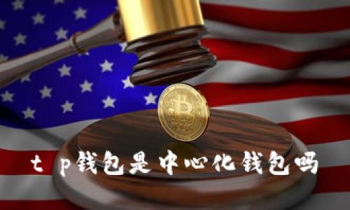 t p钱包是中心化钱包吗