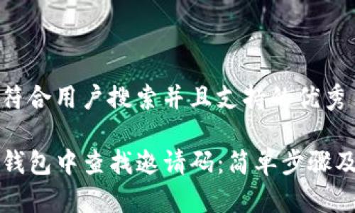 思考一个符合用户搜索并且支持的优秀

如何在TP钱包中查找邀请码：简单步骤及注意事项