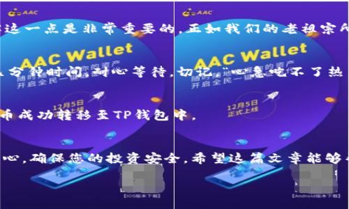   如何将Dog币从支点交易所提到TP钱包？ / 
 guanjianci Dog币, 支点交易所, TP钱包, 加密货币转账 /guanjianci 

引言
在加密货币日益普及的今天，越来越多的投资者选择在各种交易所进行数字资产交易。作为一种备受关注的数字货币，Dog币在近几年引起了众多投资者的热血追捧。不过，许多用户可能对如何将他们的Dog币安全地从支点交易所转移到TP钱包感到困惑。接下来，我们将详细介绍这一过程，确保您能够轻松上手。

了解支点交易所和TP钱包
首先，了解支点交易所和TP钱包的基本功能是非常重要的。支点交易所是一家支持多种数字货币交易的平台，用户可以在此买入和卖出各种加密资产。而TP钱包则是一个流行的去中心化数字钱包，用户可以安全地存储和管理他们的加密货币。正如俗话说：“有备无患”，选择一个安全可靠的钱包非常重要。

准备工作：确保账户安全
在进行任何加密货币转账之前，首先要确保你的账户安全。请确保您的支点交易所账户和TP钱包都启用了双重认证（2FA）。这就像“多一层保护，总是好事”，可以有效防止未授权的访问。此外，记录下TP钱包的接收地址，确保在转账过程中不会出现错误。

步骤一：登录支点交易所
开始之前，您需要进入支点交易所并使用您的账户信息登录。确保在登录时您处于安全的网络环境中，因为“安全第一”是加密交易的基本原则。

步骤二：找到Dog币的转账选项
成功登录后，您需要找到“资金管理”或者“钱包”选项，接着寻找Dog币。在此，可以找到“提币”或“转账”的按钮。不同的平台界面可能略有不同，但总的来说，都是围绕着“资产管理”的主题。

步骤三：输入TP钱包地址
在输入TP钱包地址的环节中，务必小心谨慎。任何一个错误都可能导致您的资金丢失。贴心的建议是，把TP钱包的地址复制粘贴到输入框，仔细核对每一个字符，就像“细节决定成败”。

步骤四：设置提币金额
接下来，您需要选择要提取的Dog币数量。建议在初次转账时，先进行小额测试转账，以确保转账流程的有效性与安全性。等到确认转账无误后，再进行大额转账，这样就像在考试中“量入为出”，避免风险。

步骤五：确认转账信息
在确认转账之前，再次检查所有信息，包括您输入的钱包地址和提取金额。此时，你可以看到系统可能会提供转账费用的详细信息，了解这一点是非常重要的，正如我们的老祖宗所说，“吃一堑长一智”。

步骤六：完成转账
点击“确认”后，您的Dog币转账请求将被处理。通常会收到确认邮件或通知，确保您的转账请求已经进入处理阶段。这个过程可能需要几分钟时间，耐心等待。切记，“心急吃不了热豆腐”。

步骤七：在TP钱包中确认到账
最后，您可以登录TP钱包，查看Dog币是否成功到账。在钱包界面中，找到相应的资产余额进行核查。如果一切顺利，您将会看到您的Dog币成功转移至TP钱包中。

总结
将Dog币从支点交易所转到TP钱包的整个过程虽然看似复杂，但只要按照步骤操作，您也能轻松上手。记得在每一步骤中保持细心与耐心，确保您的投资安全。希望这篇文章能够帮助到您，祝您的加密货币投资之路一帆风顺！

如同谚语所说，“一日之计在于晨”，未来的投资也在于今天的每一步选择，请您在加密货币的世界中谨慎前行，精明决策。