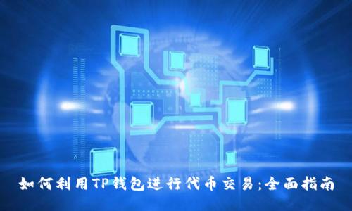 如何利用TP钱包进行代币交易：全面指南