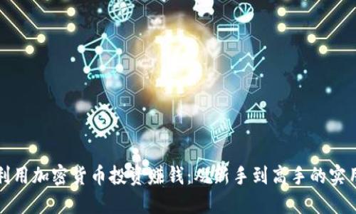 如何利用加密货币投资赚钱：从新手到高手的实用指南