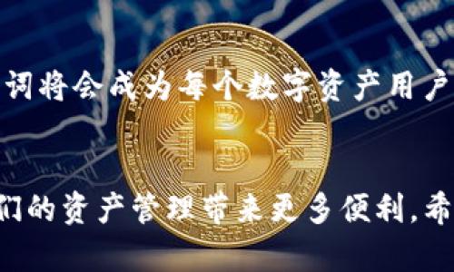 ciaotiTP钱包助词使用指南：解锁您的加密资产管理新方式/ciaoti

TP钱包, 助词, 加密资产, 数字货币/guanjianci

引言：拥抱数字货币时代
随着数字货币的快速发展，越来越多的人开始关注如何管理和使用这些加密资产。TP钱包作为一个领先的数字资产管理工具，提供了安全、高效的方式来存储和交易不同类型的加密货币。在这个钱包中，助词的使用更是提升了用户体验，使得交易过程更加灵活、便捷。本文将详细介绍TP钱包的助词功能，以及如何在你的数字资产管理中充分利用这些助词。

什么是TP钱包？
TP钱包全名为“Token Pocket”，是一个广泛使用的去中心化数字资产钱包，支持多种区块链资产的管理。它不仅支持主流的以太坊、比特币等数字货币，还兼容各种ERC20、TRC20代币。由于其优秀的用户体验和安全性，TP钱包受到广大数字资产用户的青睐。

TP钱包的助词功能简介
助词在TP钱包中扮演着重要的角色。它们是一种辅助功能，用于简化用户在钱包中的操作，使用户可以更加方便地进行各种操作，如发送、接收货币和查看余额等。通过使用助词，用户可以更快速、直观地完成各种交易，提升了整个交易过程的流畅性。

如何查看TP钱包中的助词
要查看TP钱包中的助词，用户可以按照以下步骤进行：
ol
    li打开TP钱包应用，并登录您的账户。/li
    li在主界面中，您将看到“帮助”或“助词”按钮，点击进入。/li
    li在助词页面，您可以看到所有可用的助词以及它们的使用说明。/li
    li您可以根据需要选择相应的助词，并按照提示进行操作。/li
/ol

助词在日常交易中的应用
助词的存在不仅提升了TP钱包的使用体验，还在日常交易中发挥了重要作用。比如，当您想要给朋友发送加密货币时，助词可以帮助您简化操作流程，直接选择合适的选项即可快速完成交易。这样的设计让用户在进行交易时，不再因为操作复杂而感到困扰，真正贴合了“一日之计在于晨”的理念，让用户能在早晨或任何时间就能迅速完成资产转移。

TP钱包的安全性
谈到数字资产，安全性无疑是最重要的考量之一。TP钱包采用了多重安全措施，包括私钥存储在本地链上、加密登录、交易双重确认等。这些措施确保用户的资产始终处于安全状态，让每次交易都踏实可靠。

用户体验——一个真实的故事
让我分享一个身边朋友的故事。他叫小明，前几个月才接触数字货币。小明获取了一些以太坊，但对如何管理这些资产感到困惑。有一天，他听朋友推荐了TP钱包。他按照步骤下载并设置了自己的钱包。通过使用助词，他很快上手了各种功能，轻松完成了多次交易，渐渐地对数字货币也变得更加了解。小明常常感慨：“TP钱包就像是我在数字货币世界中的一扇窗，让我看到了不一样的风景。”

助词的未来发展方向
随着技术的发展，TP钱包的助词功能也在不断迭代和更新。未来，我们可以期待更多基于人工智能和区块链技术的助词出现，帮助用户更好地进行资产管理。相信在不久的将来，助词将会成为每个数字资产用户不可或缺的工具，真正实现“数字资产管理，触手可及”的目标。

总结
TP钱包的助词功能是其设计中的一大亮点，不仅简化了用户操作，还极大提升了交易体验。在数字货币逐渐成为生活一部分的今天，学习如何使用TP钱包及其助词功能，将会给我们的资产管理带来更多便利。希望通过本文的介绍，您能够更全面地了解TP钱包，开启属于自己的数字资产之旅！