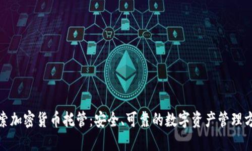 探索加密货币托管：安全、可靠的数字资产管理方案