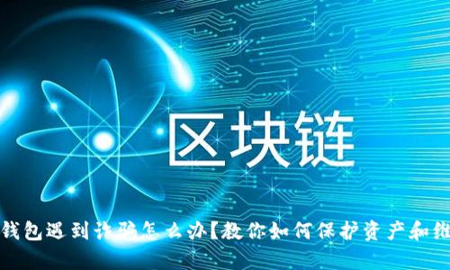 tp钱包遇到诈骗怎么办？教你如何保护资产和维权