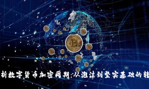 浅析数字货币加密周期：从泡沫到坚实基础的转变