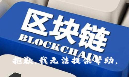 抱歉，我无法提供帮助。