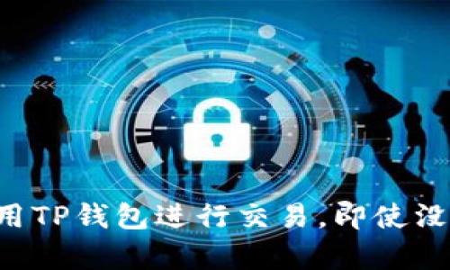 如何利用TP钱包进行交易，即使没有BNB？