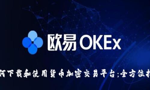 如何下载和使用货币加密交易平台：全方位指南
