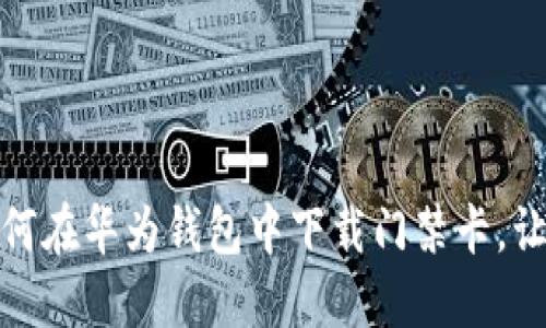 一步步教你如何在华为钱包中下载门禁卡，让生活更加便捷