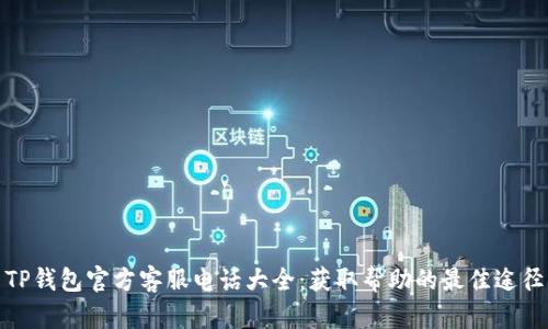 TP钱包官方客服电话大全：获取帮助的最佳途径