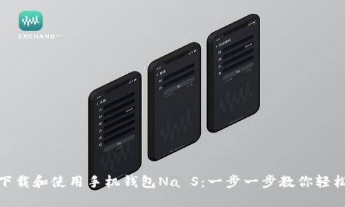 如何下载和使用手机钱包Na S：一步一步教你轻松搞定