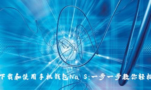 如何下载和使用手机钱包Na S：一步一步教你轻松搞定