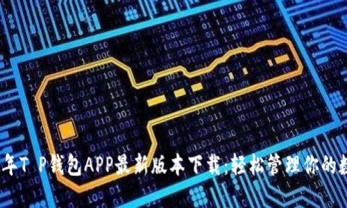 : 2023年T P钱包APP最新版本下载：轻松管理你的数字资产